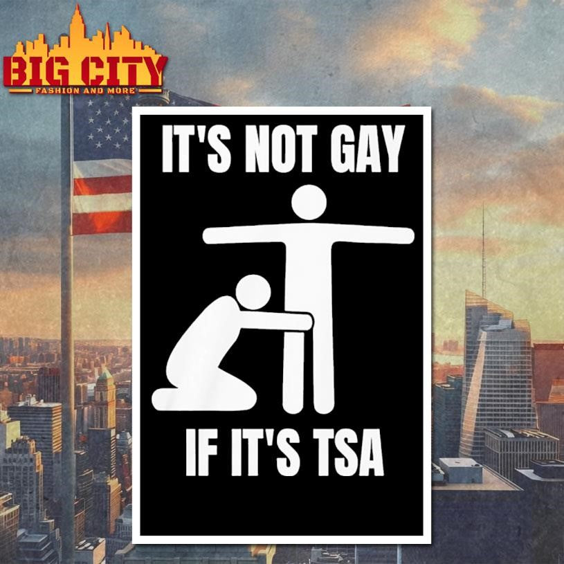 It’s Not Gay If Its Tsa Shirt