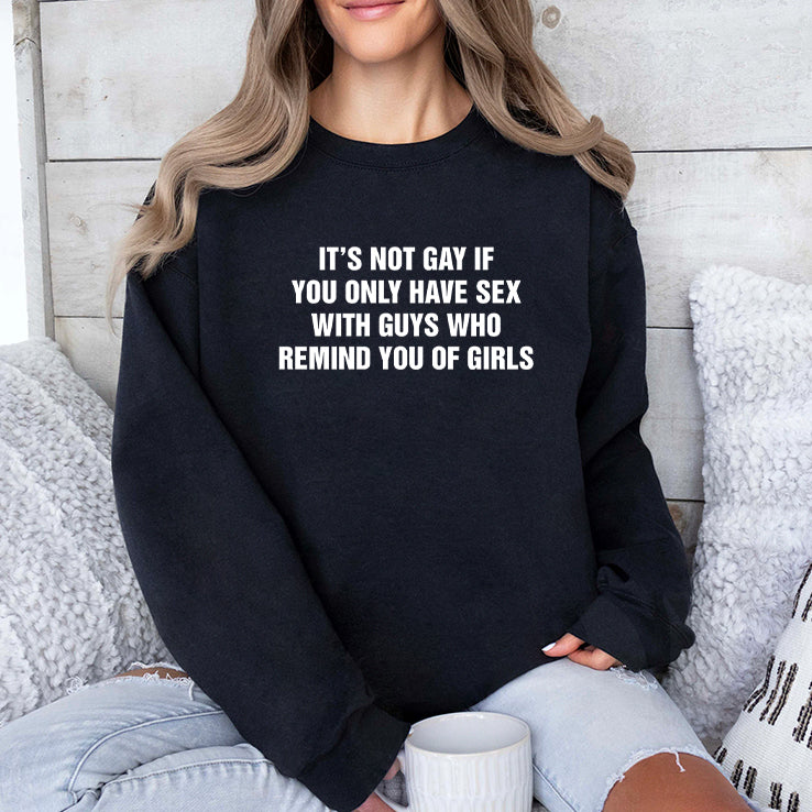 It’s Not Gay If You Only Have Sex With Guys That Remind You Of Girls Shirt