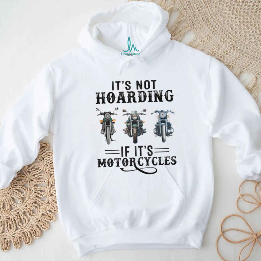 It’s Not Hoarding If It’s Motorcycles Funny Biker Garage Mechanic Gift T Shirt