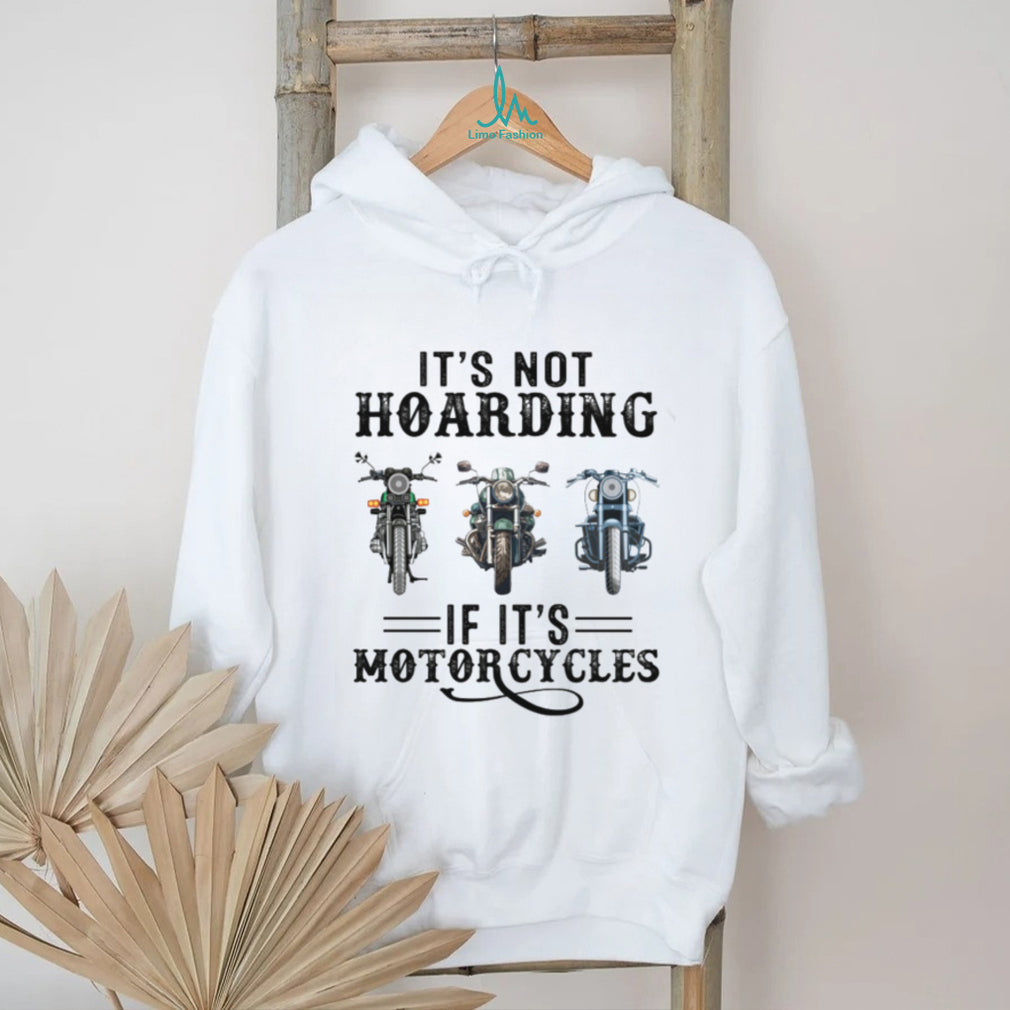 It’s Not Hoarding If It’s Motorcycles Funny Biker Garage Mechanic Gift T Shirt
