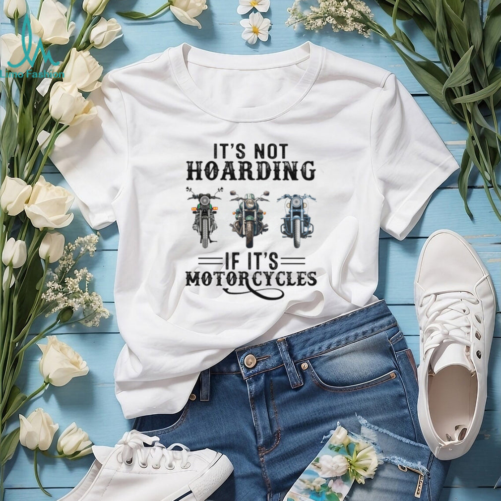 It’s Not Hoarding If It’s Motorcycles Funny Biker Garage Mechanic Gift T Shirt