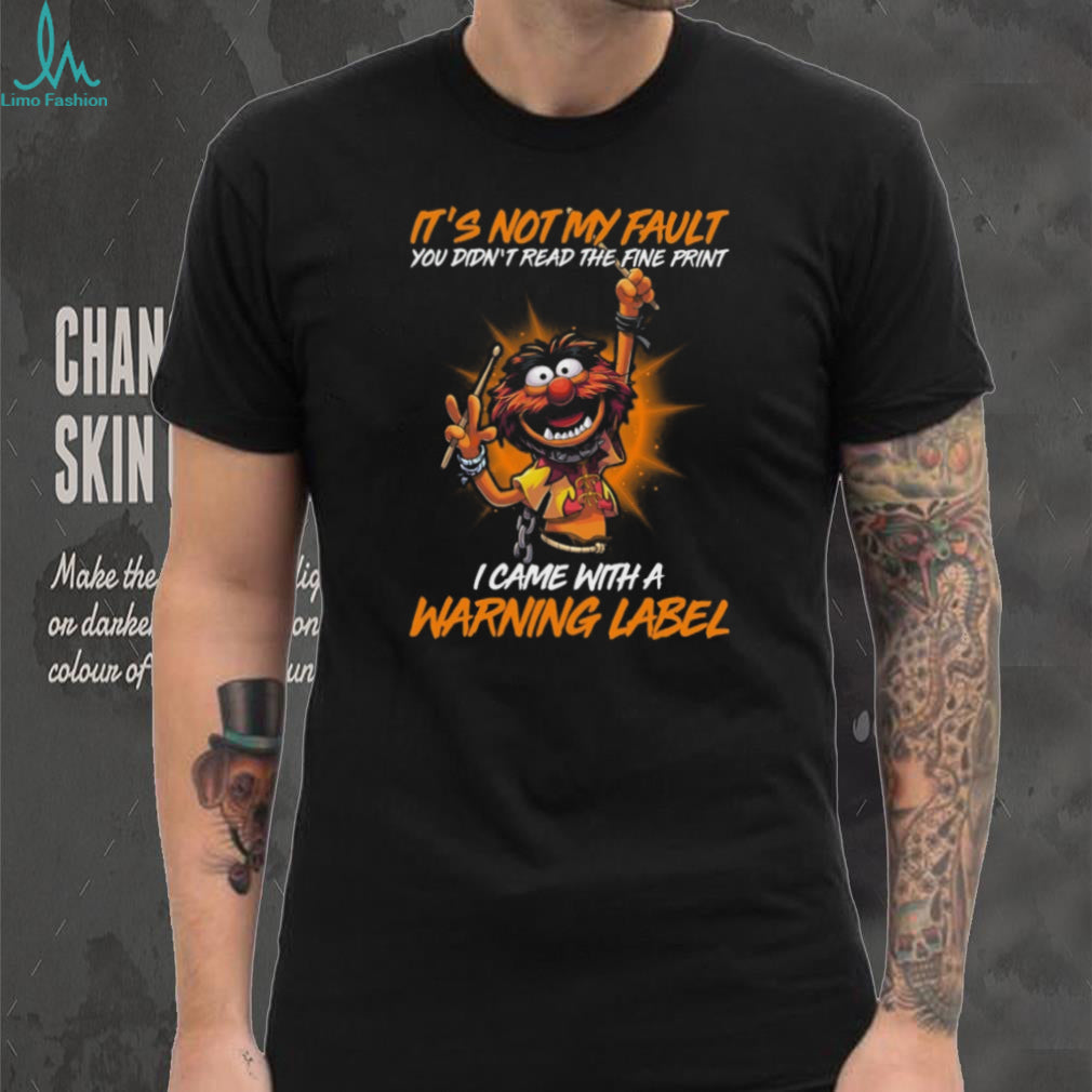 It’s Not My Fault I Came With A Warning Label Animal T Shirt