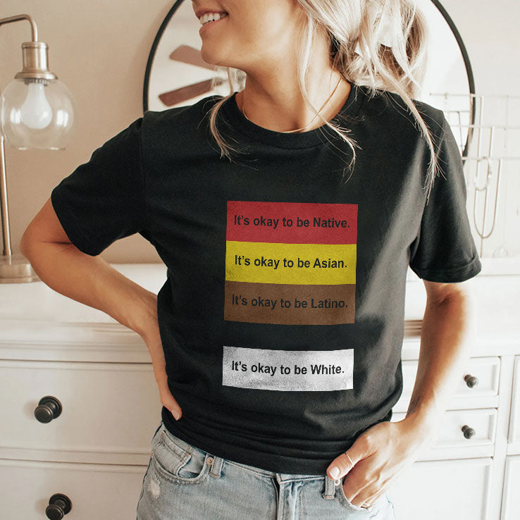 It’s Okay To Be Native Asian Latino White T Shirt