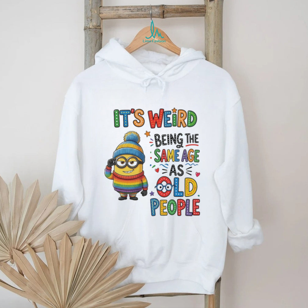 It’s weird being the same age as old people Minion shirt