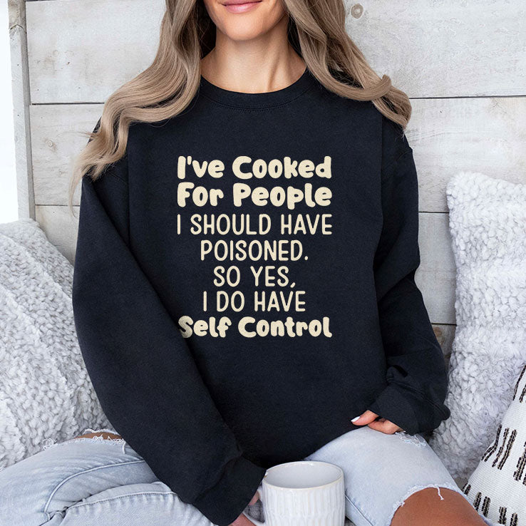 I’ve Cooked For People I Should Have Poisoned So Yes I Do Have Self Control Shirt