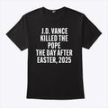 JD Vance Killed The Pope On The Day After Easter 2025 T Shirt
