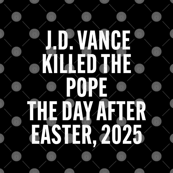 JD Vance Killed The Pope On The Day After Easter 2025 T Shirt