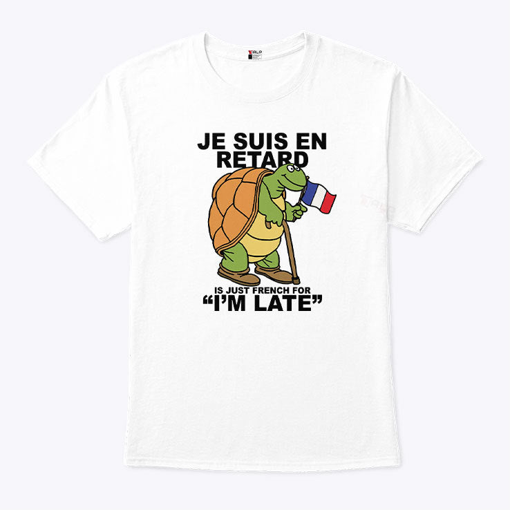 Je Suis En Retard Is Just French For I’m Late T Shirt