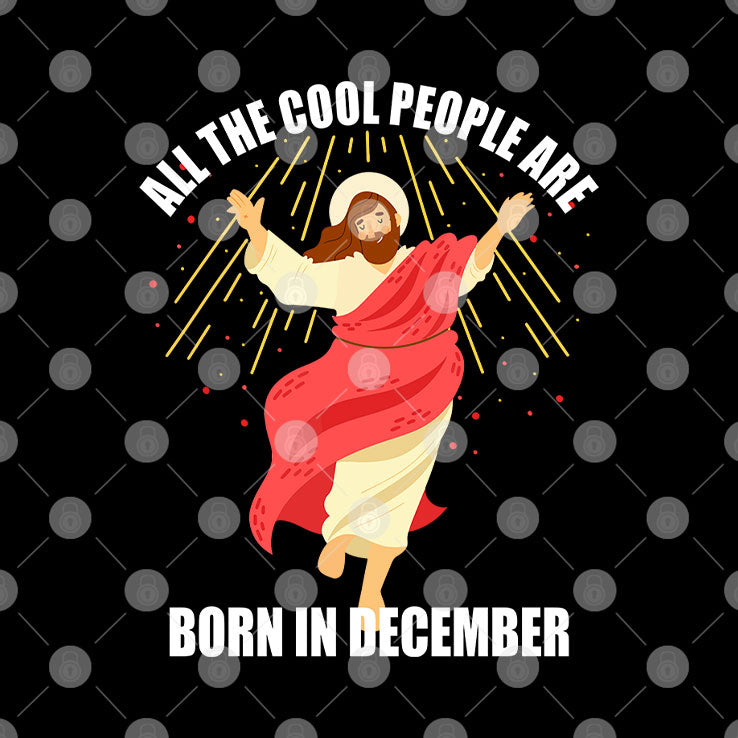 Jesus All The Cool People Are Born In December T Shirt