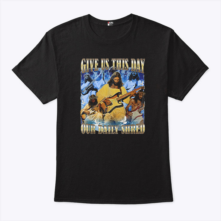 Jesus Give Us This Day Our Daily Shred Shirt