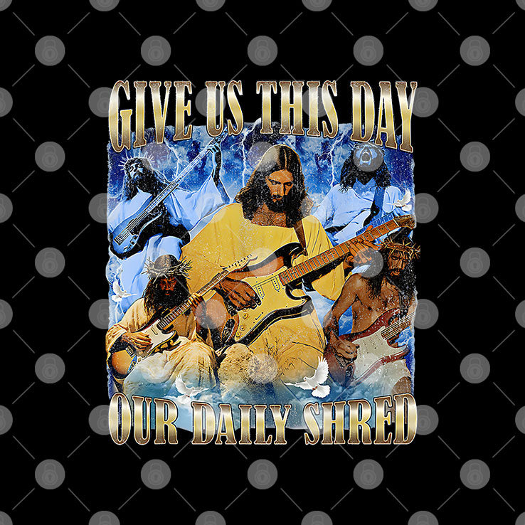 Jesus Give Us This Day Our Daily Shred Shirt