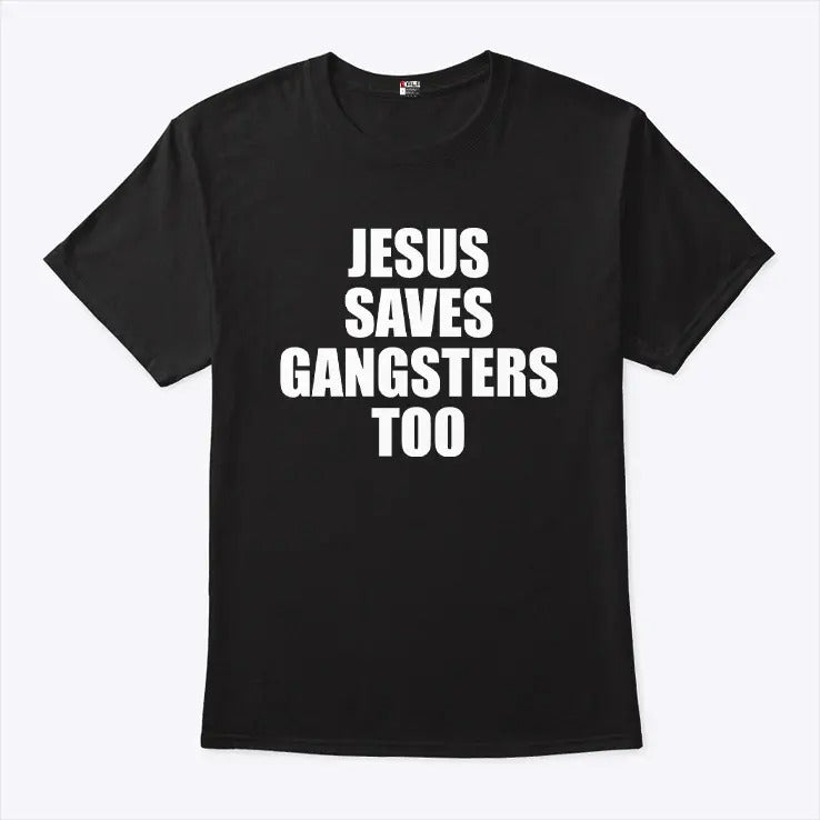 Jesus Saves Gangsters Too Shirt