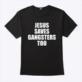 Jesus Saves Gangsters Too Shirt