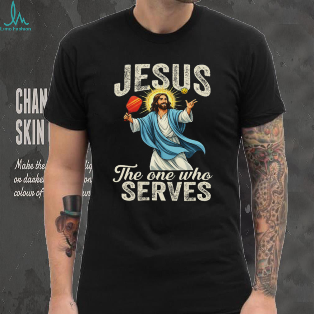 Jesus The One Who Serves Pickleball Player Funny Christian T Shirt