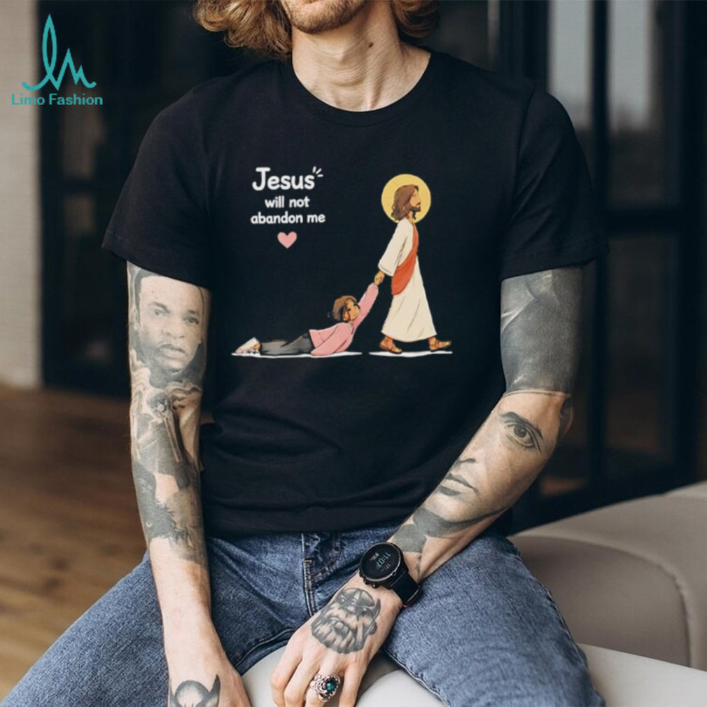 Jesus Will Not Abandon Me Christian Faith Religious shirt