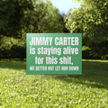 Jimmy Carter Is Staying Alive For This Shit We Better Not Let Him Down Yard Sign