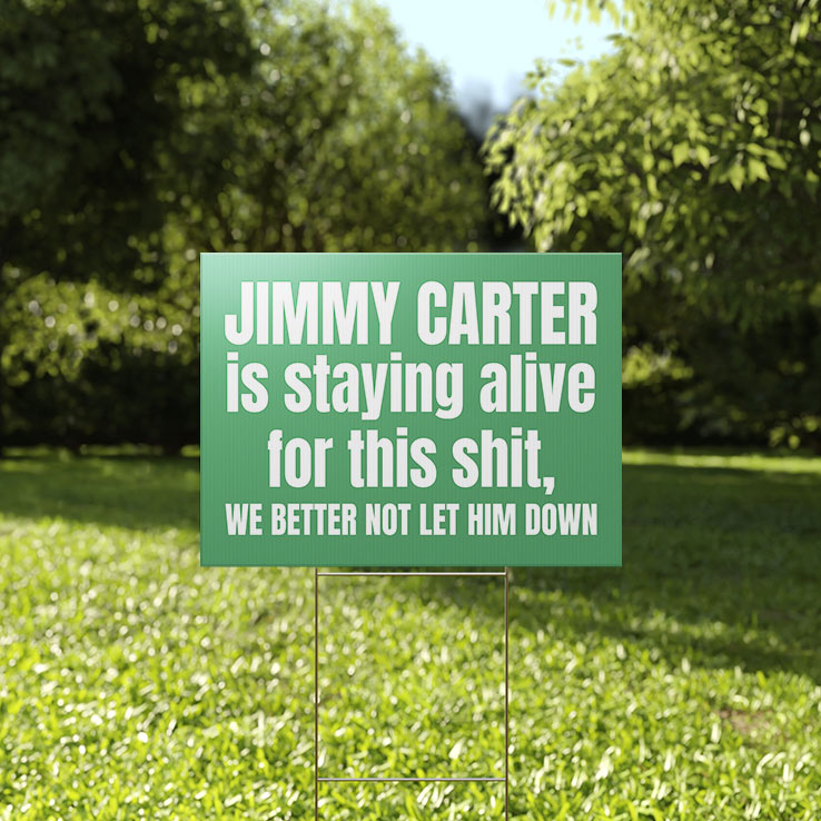 Jimmy Carter Is Staying Alive For This Shit We Better Not Let Him Down Yard Sign