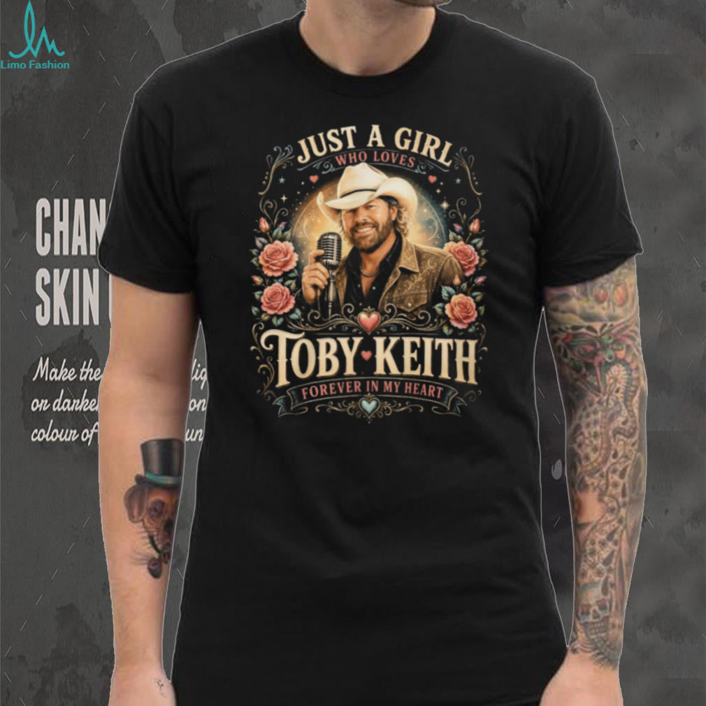 Just A Girl Who Loves Toby Keith Forever In My Heart Tribute T Shirt