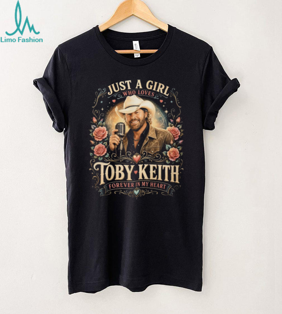 Just A Girl Who Loves Toby Keith Forever In My Heart Tribute T Shirt