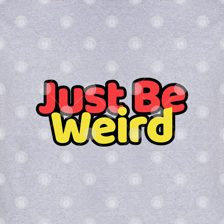 Just Be Weird T Shirt