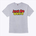 Just Be Weird T Shirt