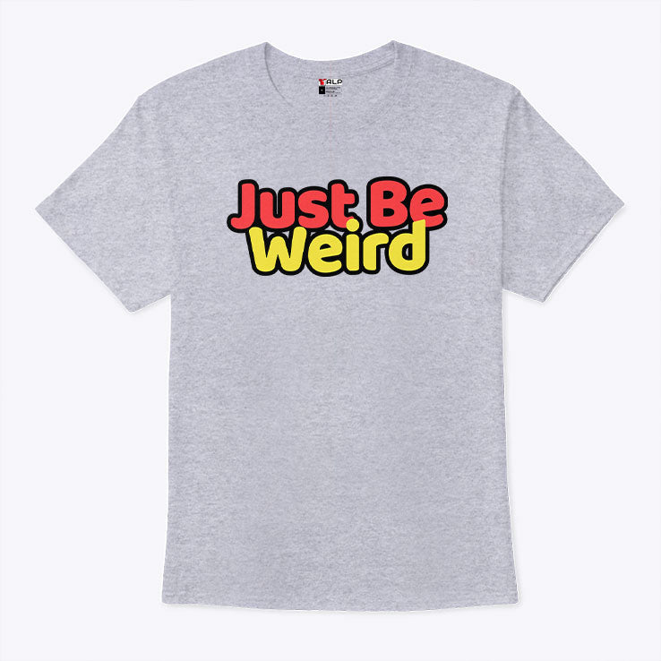Just Be Weird T Shirt
