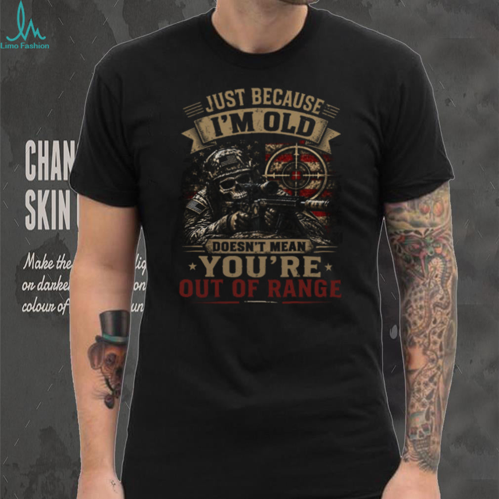 Just Because I’m Old Doesn’t Mean You’re Out Of Range Sniper Skull Vet T Shirt