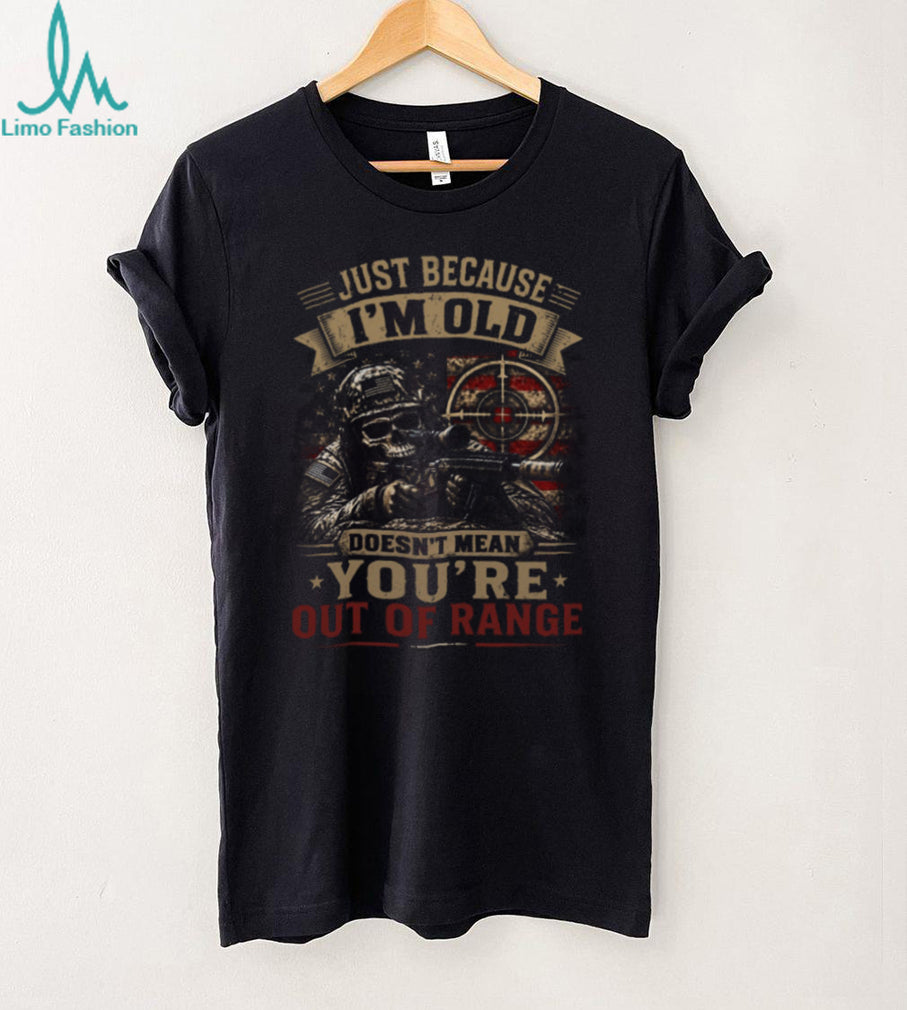 Just Because I’m Old Doesn’t Mean You’re Out Of Range Sniper Skull Vet T Shirt