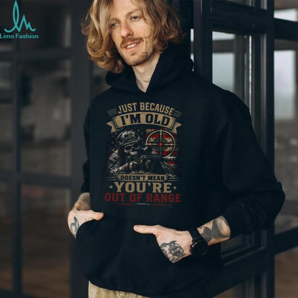 Just Because I’m Old Doesn’t Mean You’re Out Of Range Sniper Skull Vet T Shirt