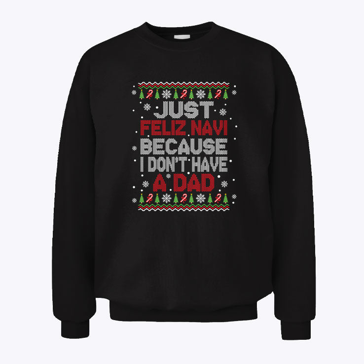 Just Feliz Navi Because I Don’t Have A Dad Christmas Sweatshirt