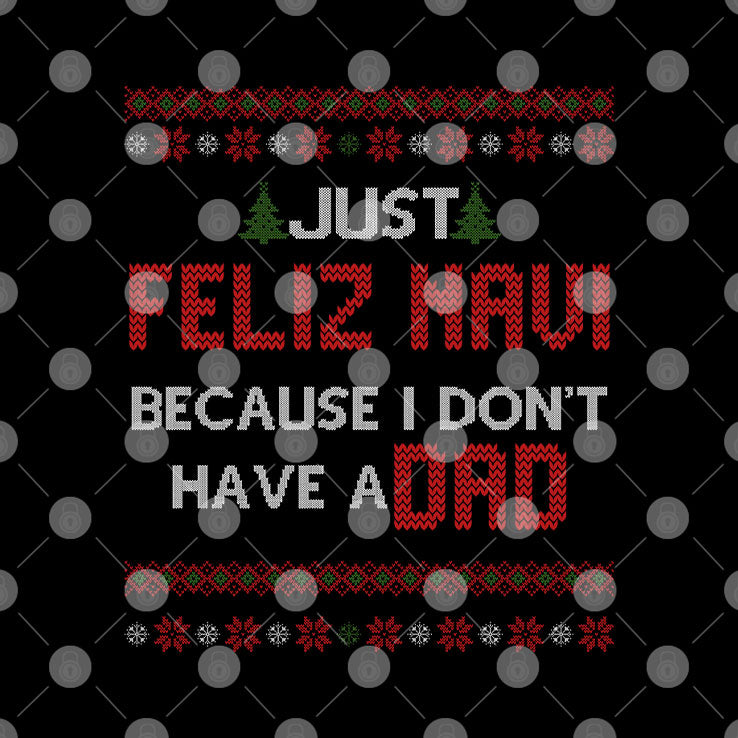 Just Feliz Navi Because I Don’t Have A Dad Sweatshirt