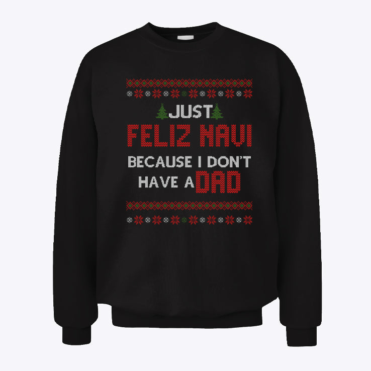Just Feliz Navi Because I Don’t Have A Dad Sweatshirt