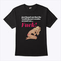 Just Found Out That The World Doesn’t Revolve Around Me Fuck T Shirt