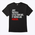 Just Tasted A Little Tear Gas It Tasted Like Fascism T Shirt