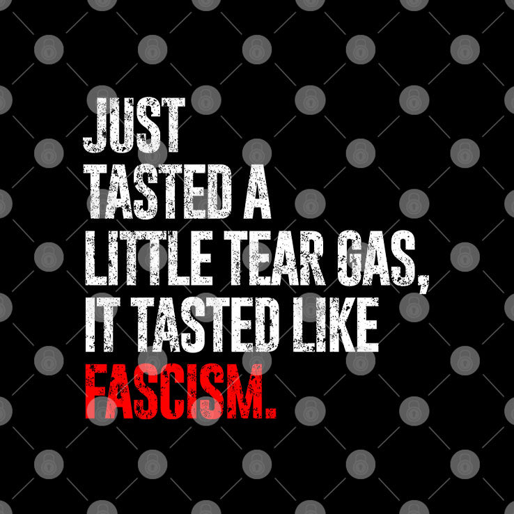 Just Tasted A Little Tear Gas It Tasted Like Fascism T Shirt