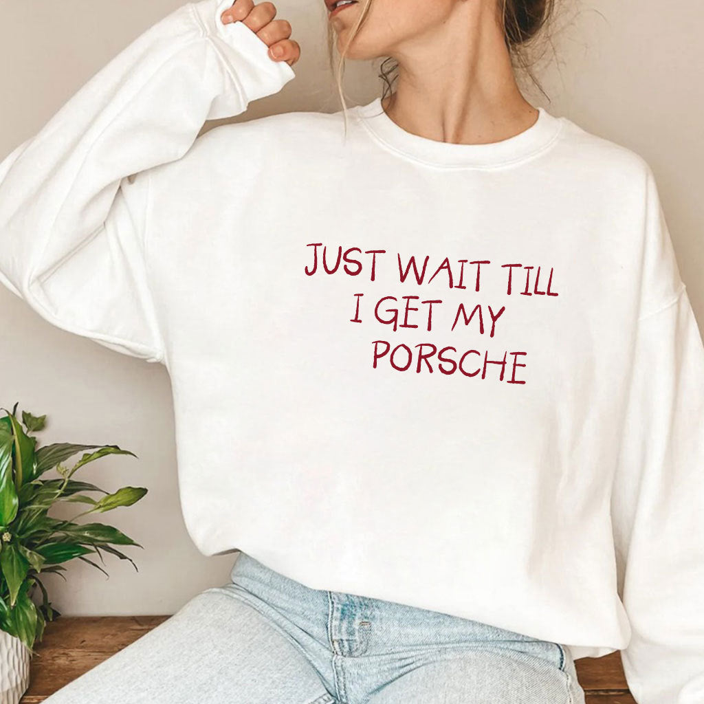 Just Wait Till I Get My Porsche Shirt