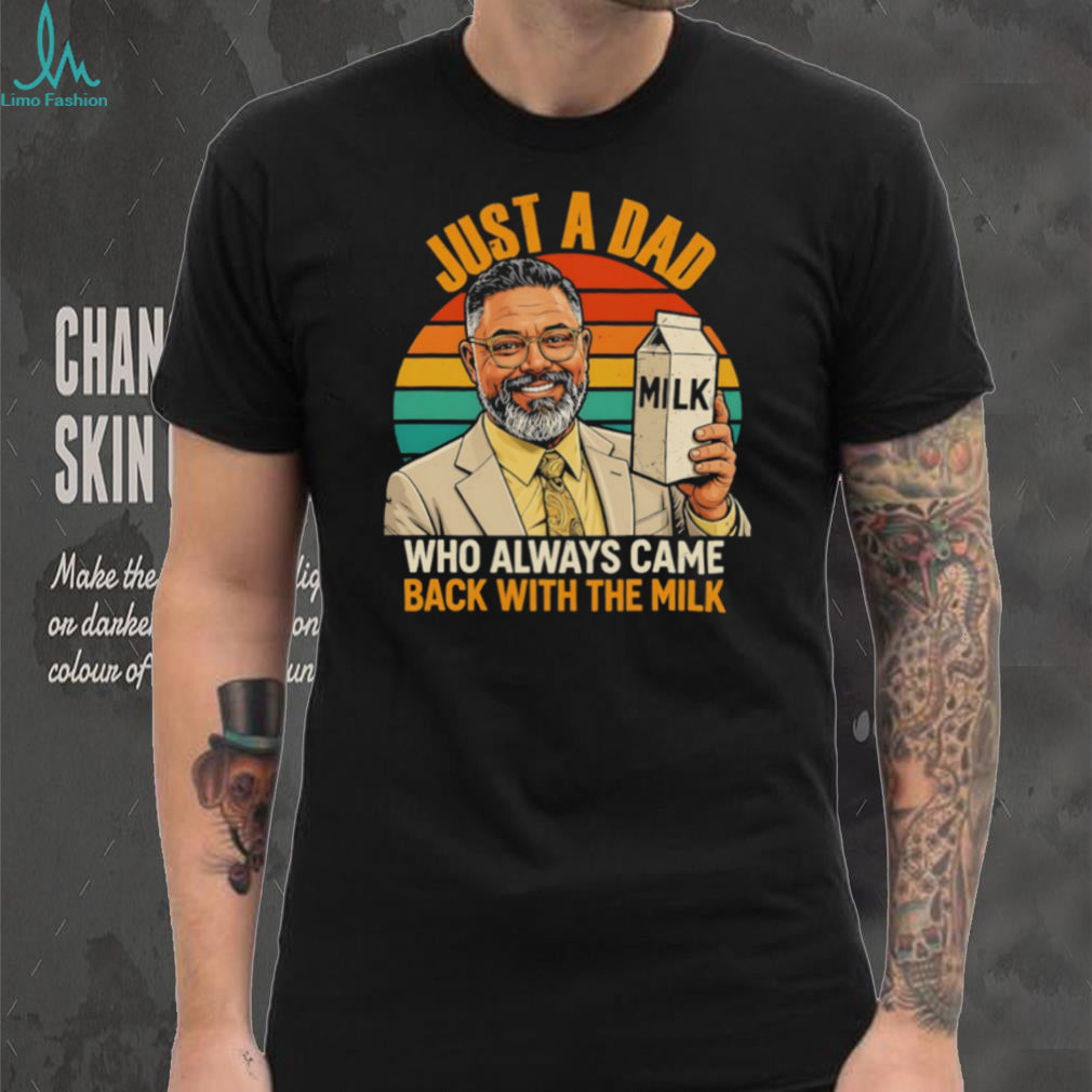 Just a dad who always came back with the mlik art shirt
