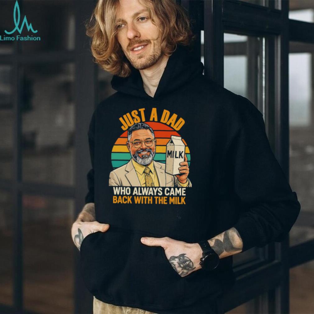 Just a dad who always came back with the mlik art shirt