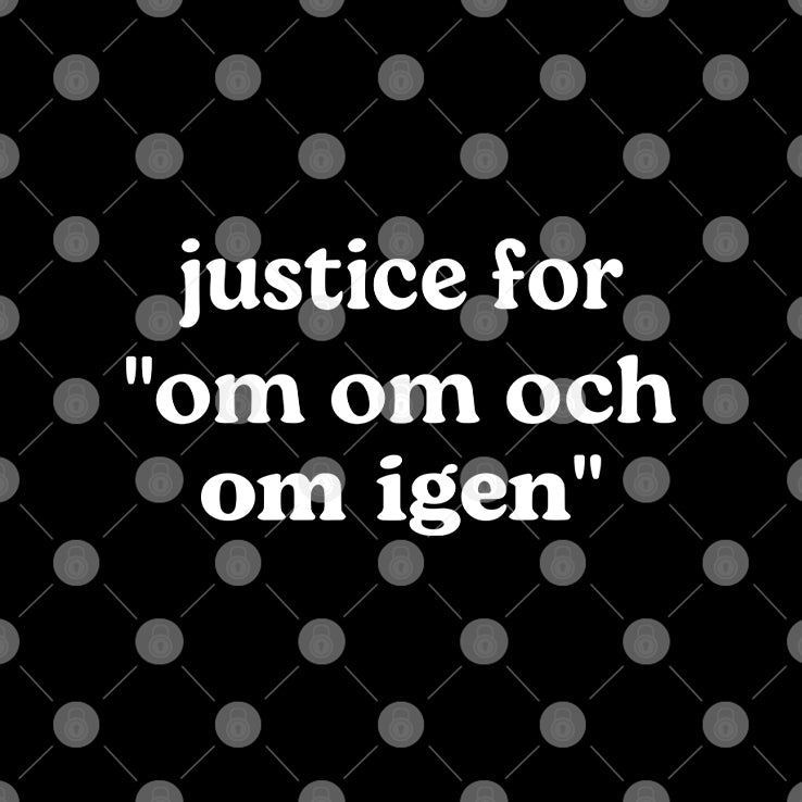 Justice For Om Om Och Om Igen T Shirt