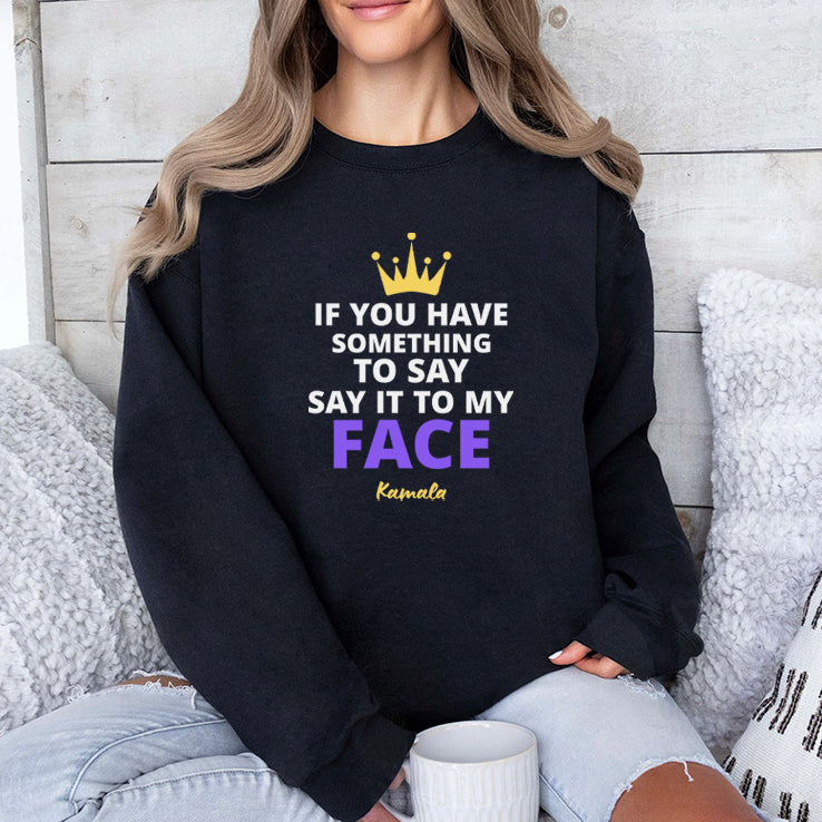 Kamala Harris If You Have Something To Say It To My Face Shirt