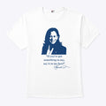 Kamala Harris If You’ve Got Something To Say Say It To My Face Shirt