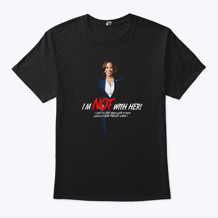 Kamala Harris I’m Not With Her And I’m Not Down With 4 More Years Of Bad Policy Either Shirt
