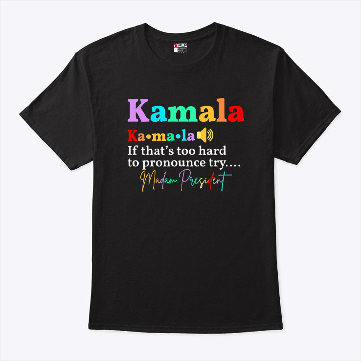 Kamala If That’s Too Hard To Pronounce Try Madam President Shirt