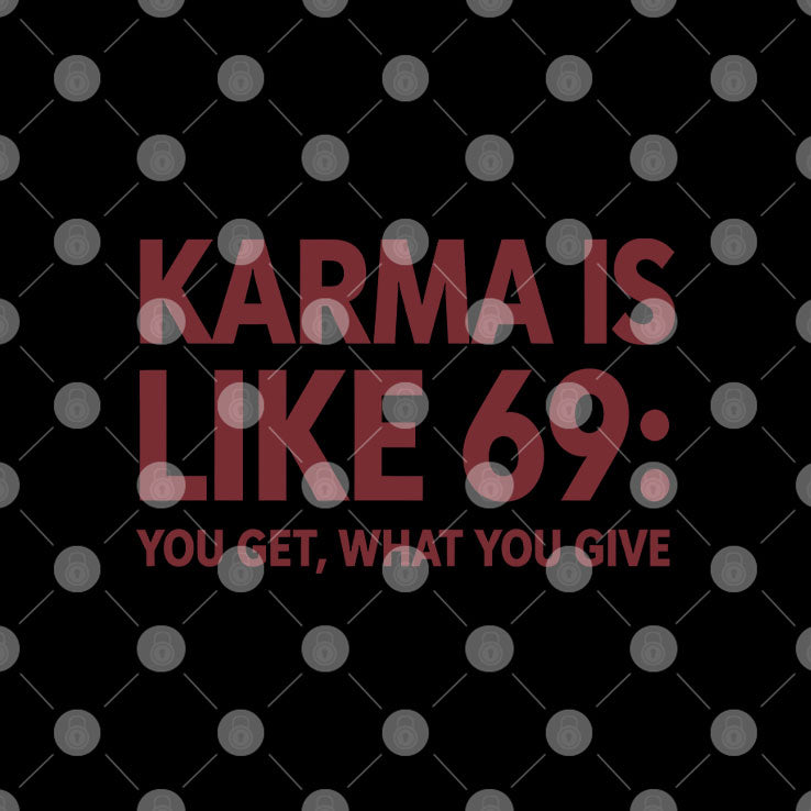 Karma Is Like 69 You Get What You Give Shirt