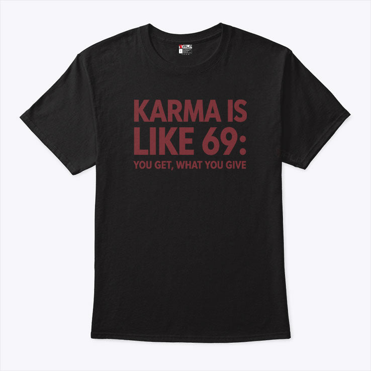 Karma Is Like 69 You Get What You Give Shirt