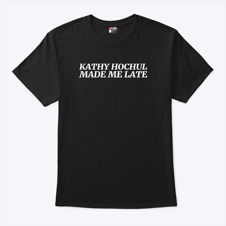 Kathy Hochul Made Me Late Shirt