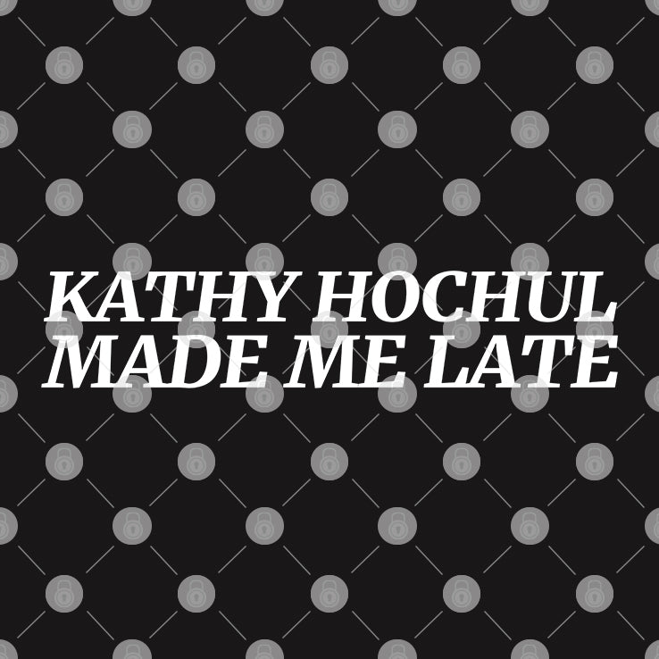 Kathy Hochul Made Me Late Shirt