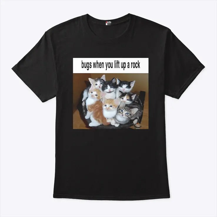Kitten Bugs When You Lift Up A Rock T Shirt