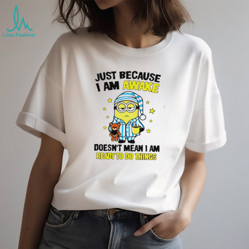 Lazy Minion Just Because I Am Awake Morning Humor T Shirt