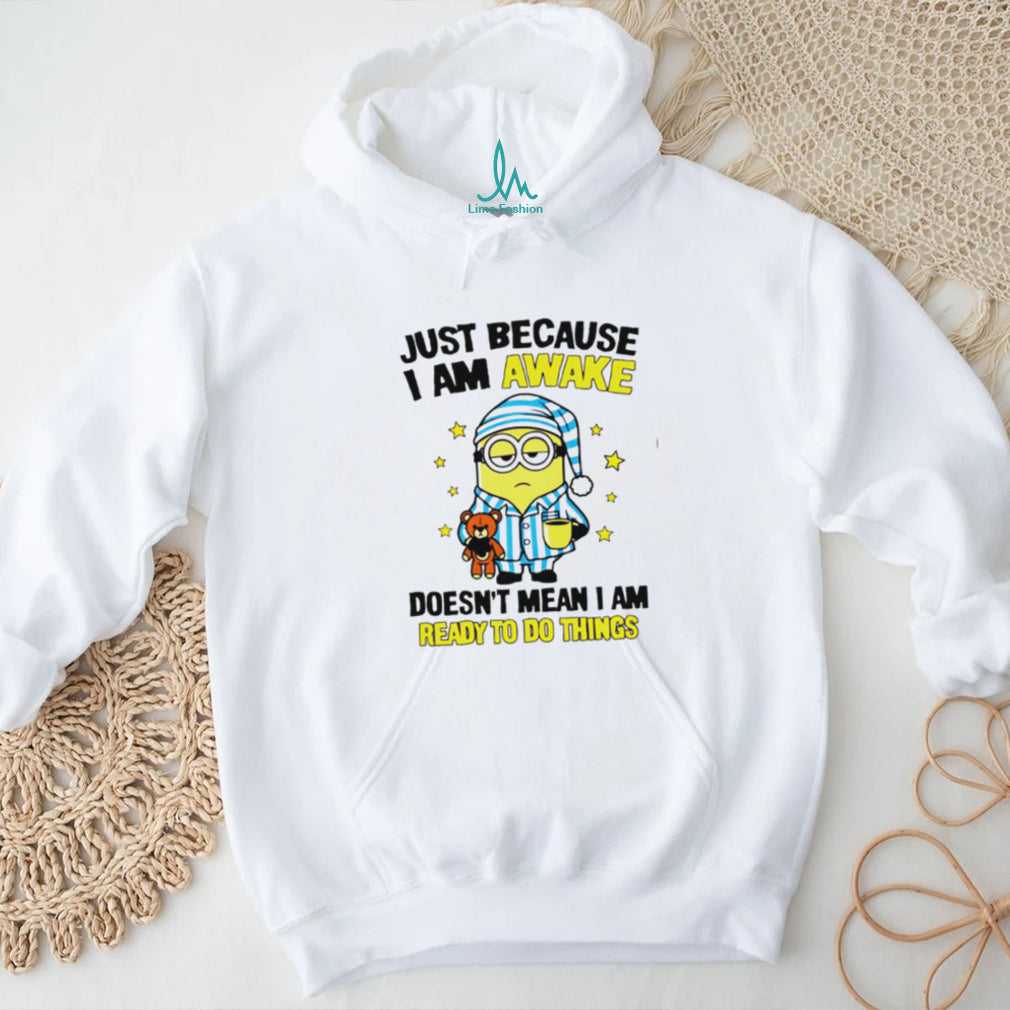 Lazy Minion Just Because I Am Awake Morning Humor T Shirt